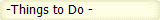 -Things to Do -